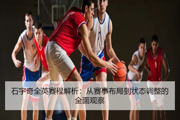石宇奇全英赛程解析：从赛事布局到状态调整的全面观察